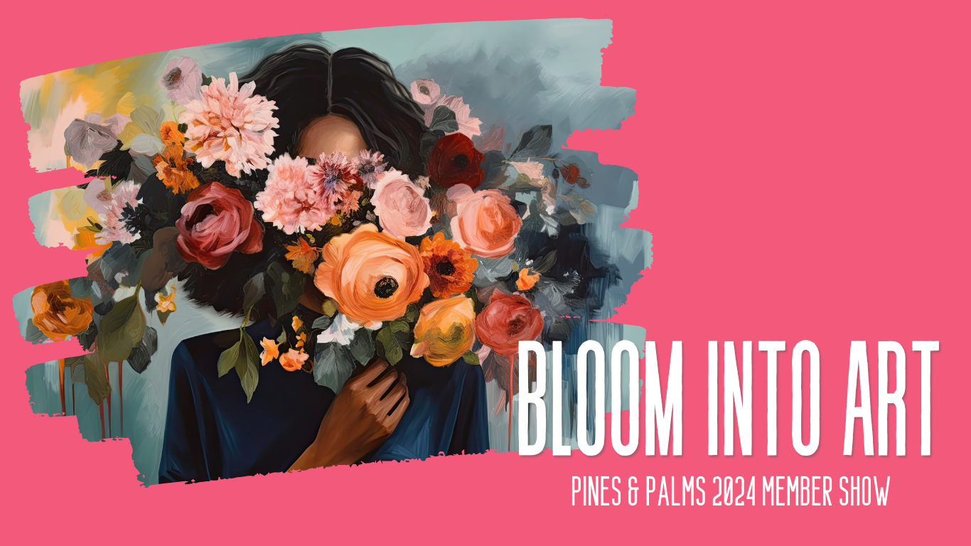 Bloom Into Art<br />
Pines & Palms 2024 Member Show